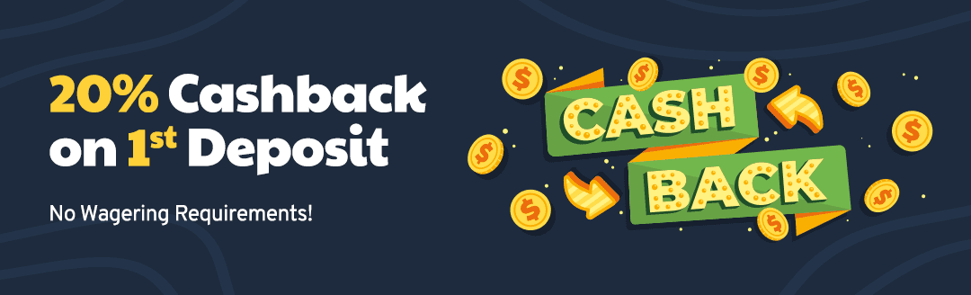 Guaranteed 20% Cashback on 1st Deposit!